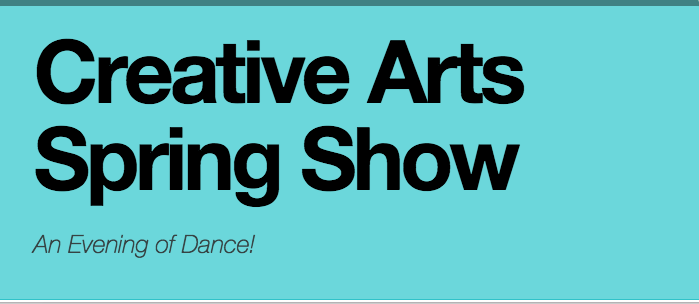 Creative Arts Spring Show: An evening of Dance Thursday, April 27th, 6-9pm